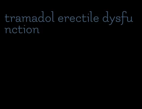 tramadol erectile dysfunction