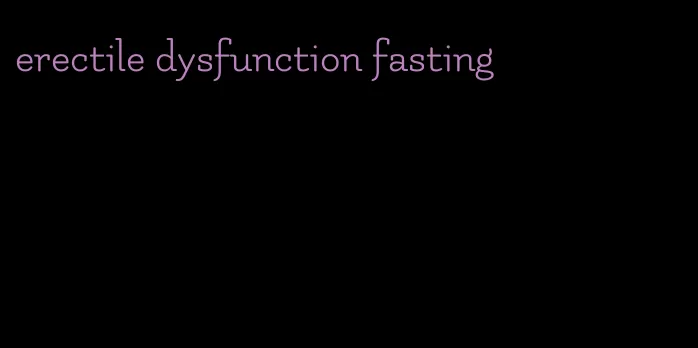 erectile dysfunction fasting