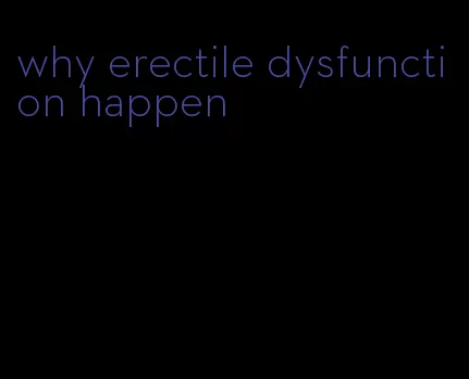 why erectile dysfunction happen