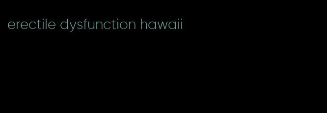 erectile dysfunction hawaii