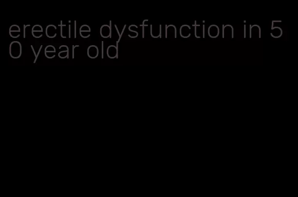 erectile dysfunction in 50 year old