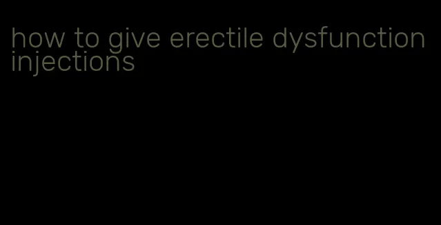 how to give erectile dysfunction injections