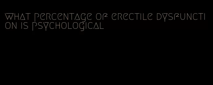 what percentage of erectile dysfunction is psychological