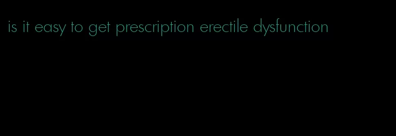 is it easy to get prescription erectile dysfunction