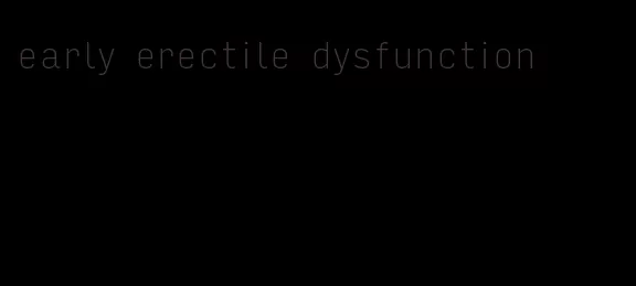 early erectile dysfunction