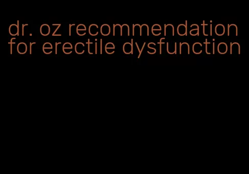 dr. oz recommendation for erectile dysfunction