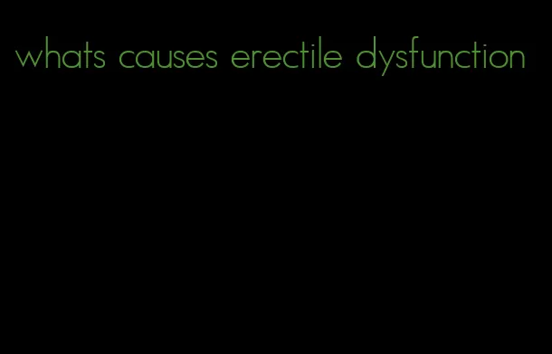 whats causes erectile dysfunction