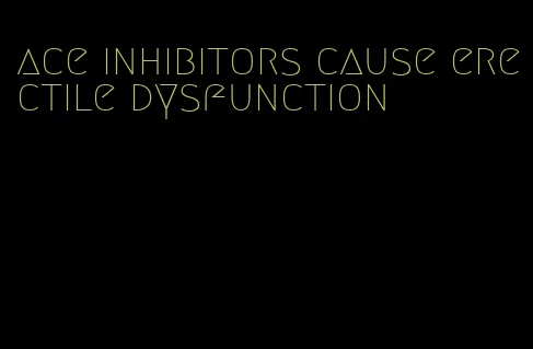 ace inhibitors cause erectile dysfunction