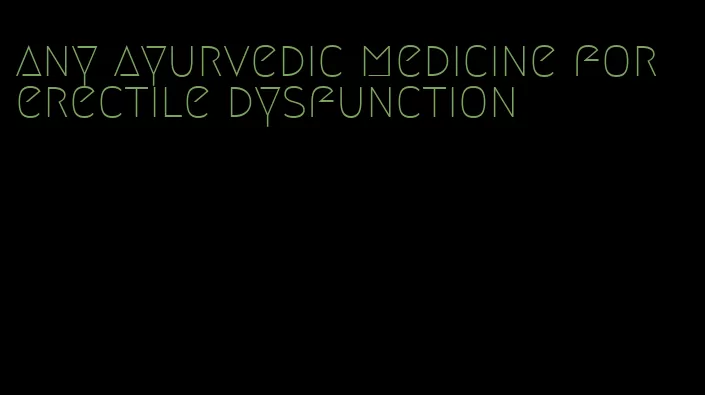 any ayurvedic medicine for erectile dysfunction