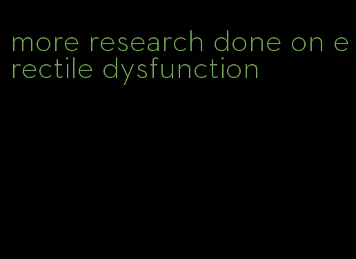 more research done on erectile dysfunction