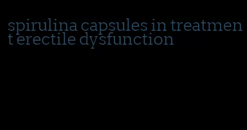 spirulina capsules in treatment erectile dysfunction