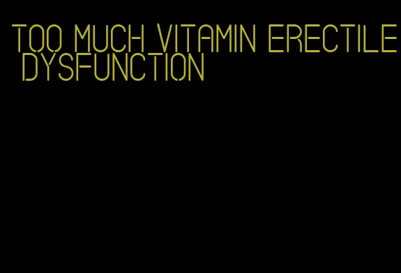 too much vitamin erectile dysfunction