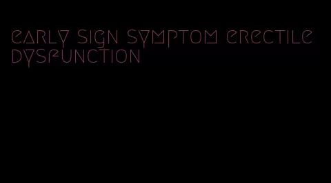 early sign symptom erectile dysfunction