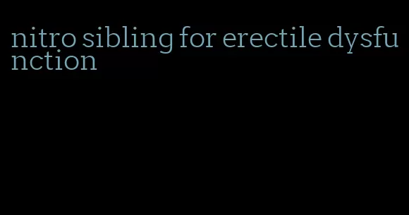 nitro sibling for erectile dysfunction