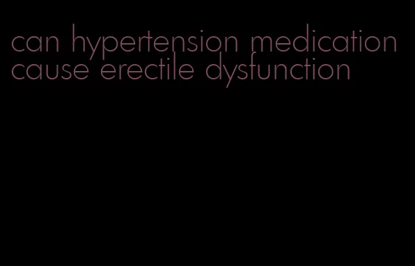 can hypertension medication cause erectile dysfunction