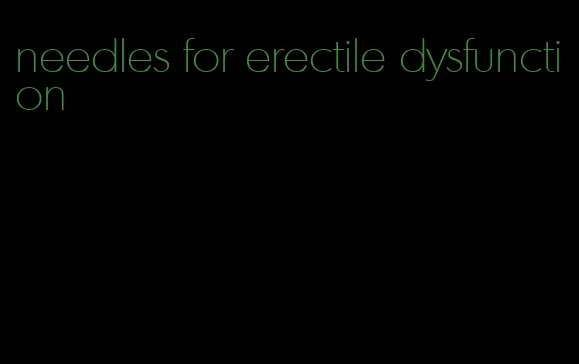 needles for erectile dysfunction