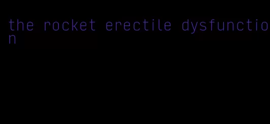 the rocket erectile dysfunction