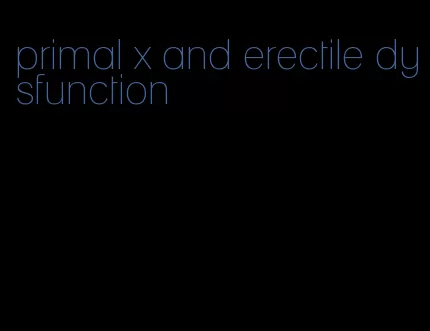 primal x and erectile dysfunction