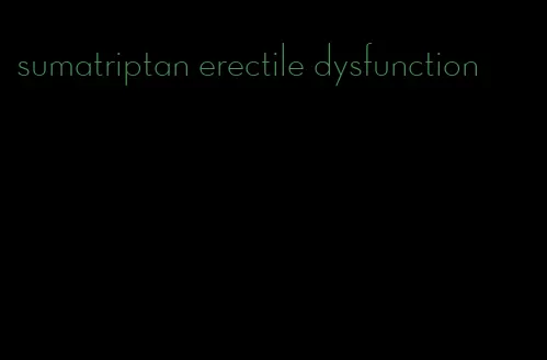 sumatriptan erectile dysfunction