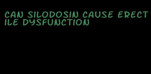 can silodosin cause erectile dysfunction