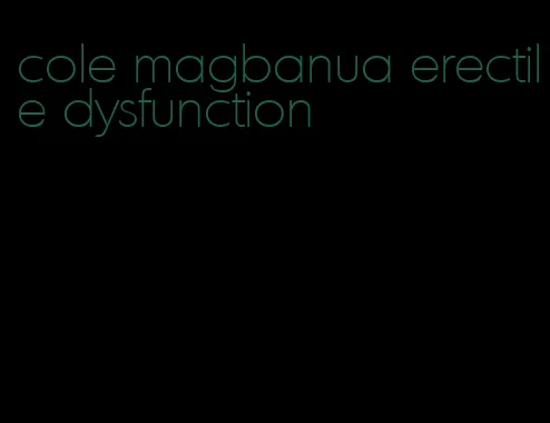 cole magbanua erectile dysfunction