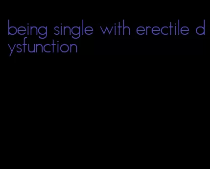 being single with erectile dysfunction