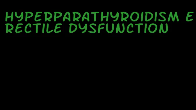 hyperparathyroidism erectile dysfunction