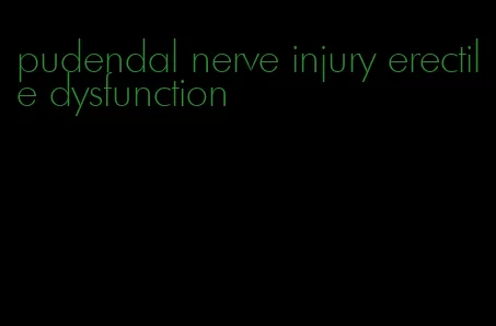 pudendal nerve injury erectile dysfunction