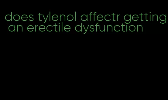 does tylenol affectr getting an erectile dysfunction