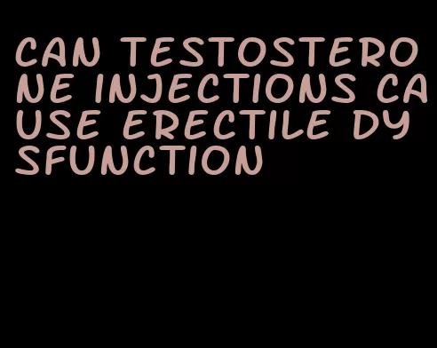 can testosterone injections cause erectile dysfunction