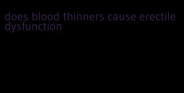 does blood thinners cause erectile dysfunction