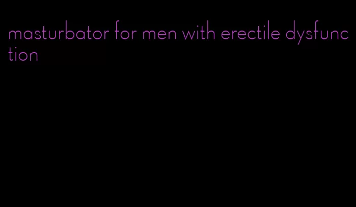 masturbator for men with erectile dysfunction