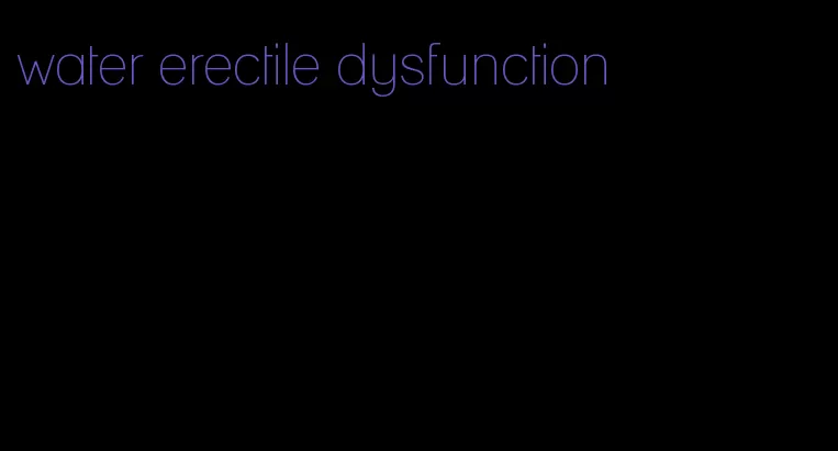 water erectile dysfunction