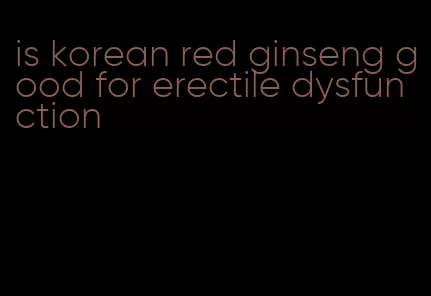 is korean red ginseng good for erectile dysfunction