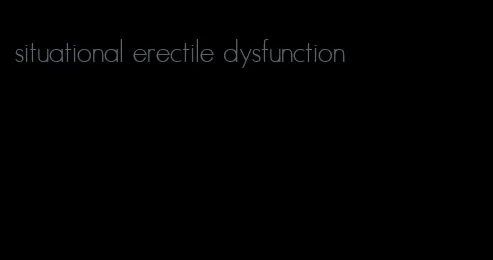 situational erectile dysfunction