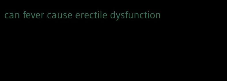 can fever cause erectile dysfunction