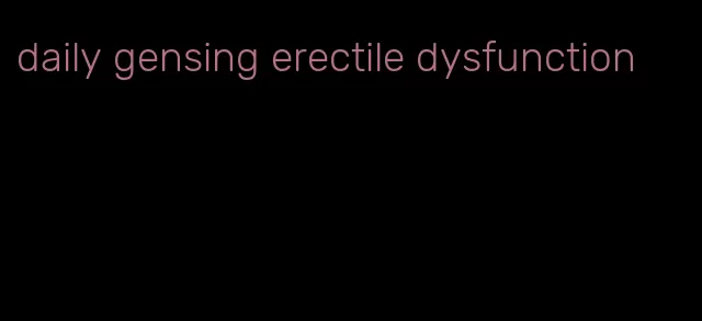 daily gensing erectile dysfunction