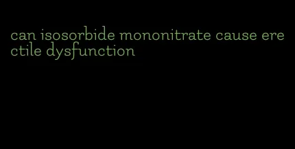 can isosorbide mononitrate cause erectile dysfunction