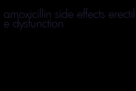 amoxicillin side effects erectile dysfunction