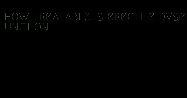 how treatable is erectile dysfunction