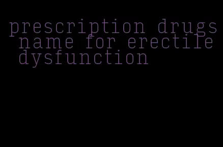 prescription drugs name for erectile dysfunction