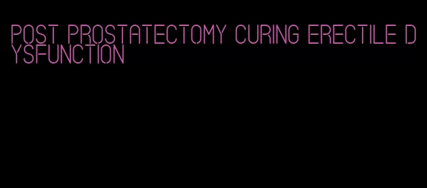 post prostatectomy curing erectile dysfunction