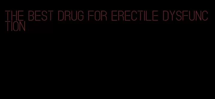 the best drug for erectile dysfunction