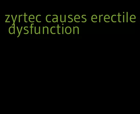 zyrtec causes erectile dysfunction