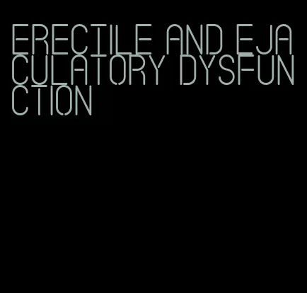 erectile and ejaculatory dysfunction