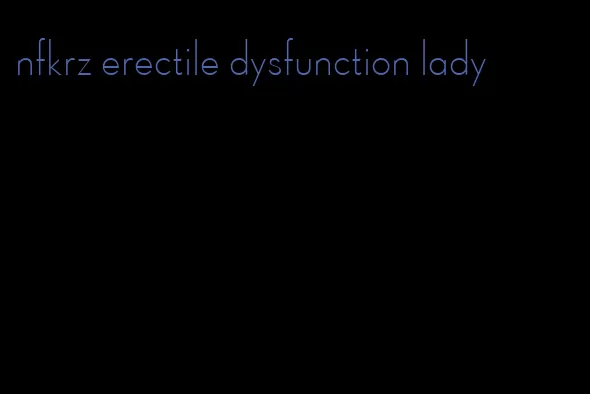 nfkrz erectile dysfunction lady