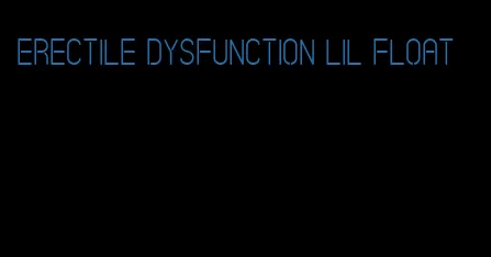 erectile dysfunction lil float