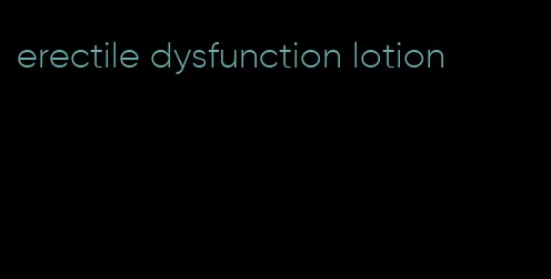 erectile dysfunction lotion