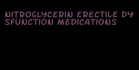 nitroglycerin erectile dysfunction medications