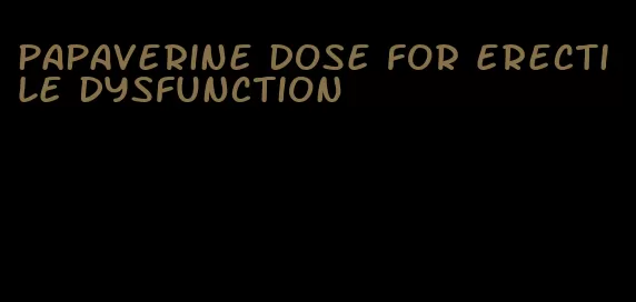 papaverine dose for erectile dysfunction